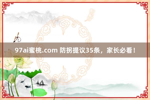 97ai蜜桃.com 防拐提议35条，家长必看！